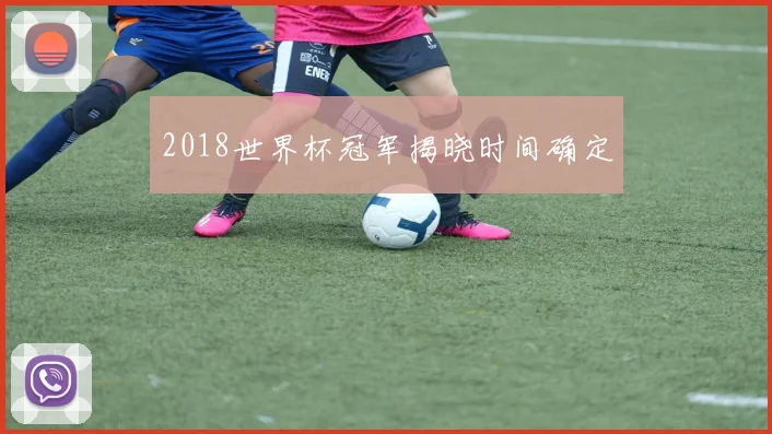 2018世界杯冠军揭晓时间确定