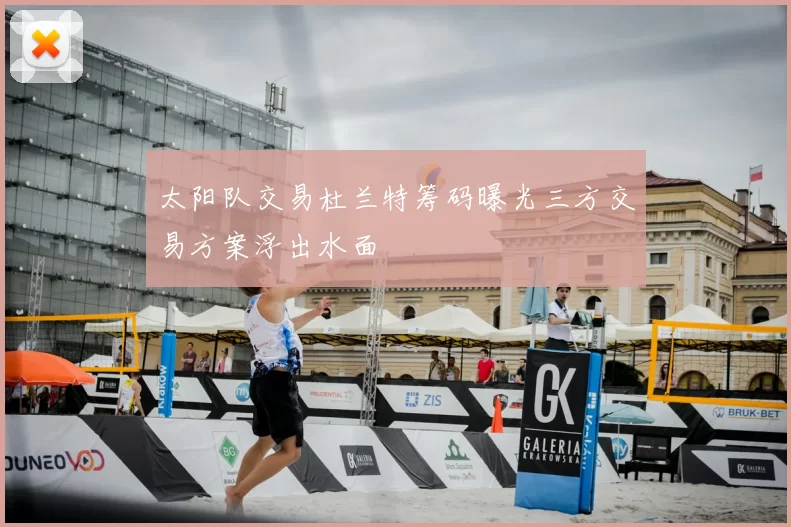 太阳队交易杜兰特筹码曝光三方交易方案浮出水面