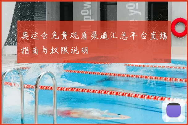 奥运会免费观看渠道汇总平台直播指南与权限说明