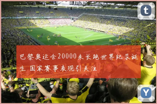 巴黎奥运会20000米长跑世界纪录诞生 国家赛事表现引关注