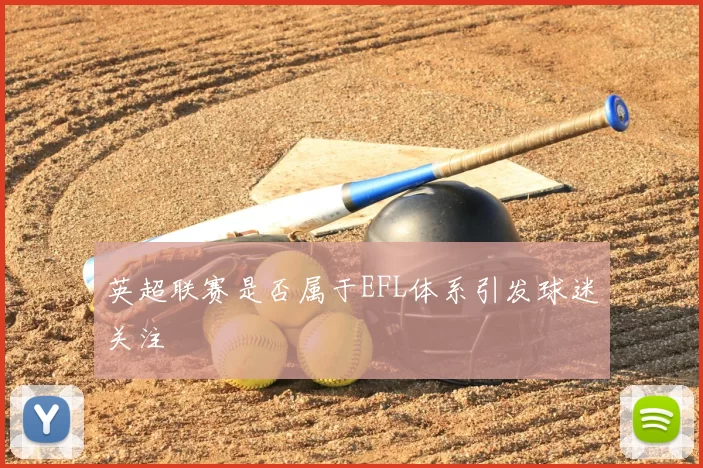 英超联赛是否属于EFL体系引发球迷关注