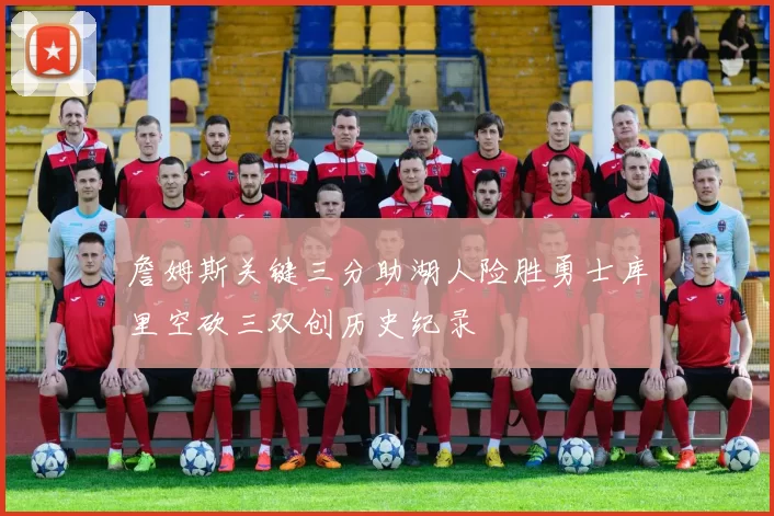 詹姆斯关键三分助湖人险胜勇士库里空砍三双创历史纪录