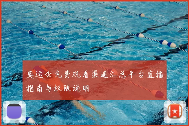奥运会免费观看渠道汇总平台直播指南与权限说明